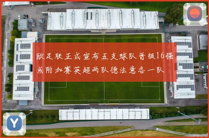 欧足联正式宣布五支球队晋级16强或附加赛英超两队德法意各一队